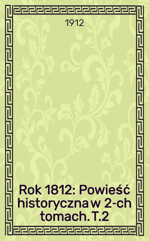 Rok 1812 : Powieść historyczna w 2-ch tomach. T.2