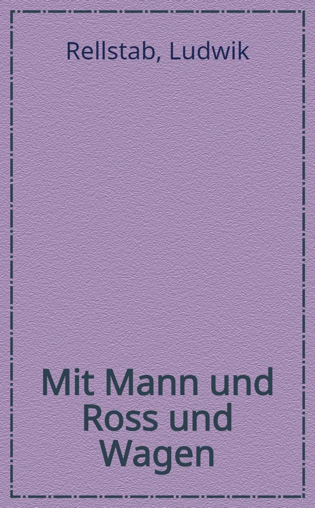 Mit Mann und Ross und Wagen
