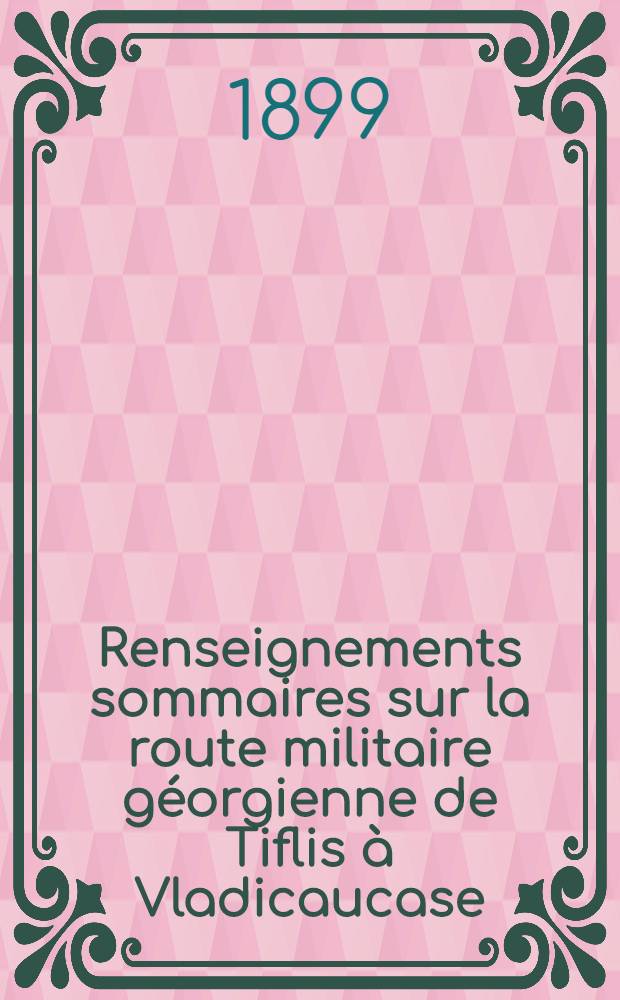 Renseignements sommaires sur la route militaire géorgienne de Tiflis à Vladicaucase