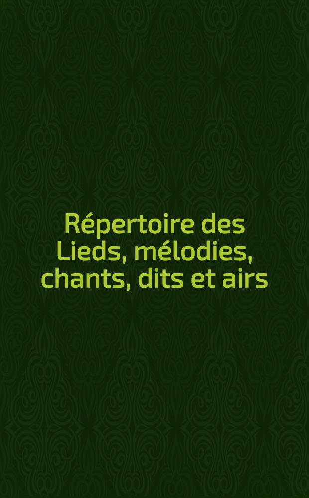 R&eacute;pertoire des Lieds, m&eacute;lodies, chants, dits et airs