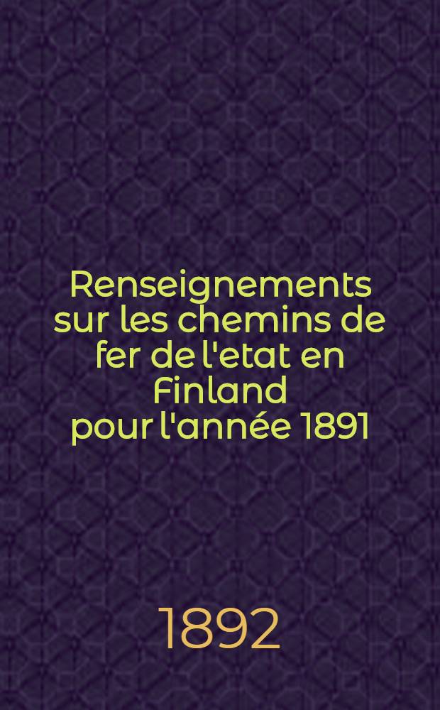 Renseignements sur les chemins de fer de l'etat en Finland pour l'année 1891