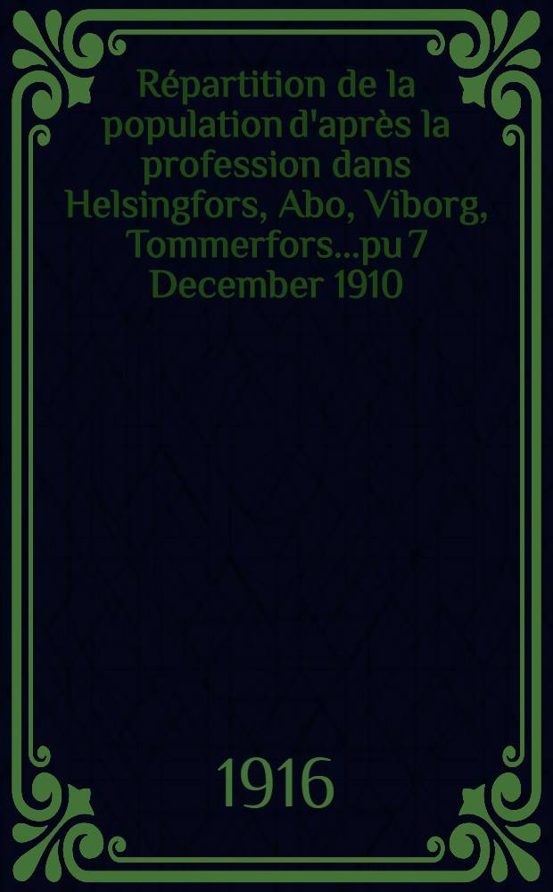 Répartition de la population d'après la profession dans Helsingfors, Abo, Viborg, Tommerfors...pu 7 December 1910