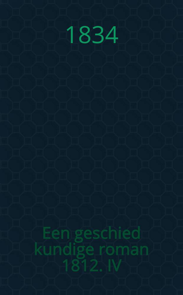 Een geschied kundige roman 1812. IV