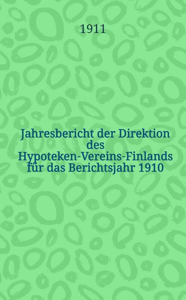 Jahresbericht der Direktion des Hypoteken-Vereins-Finlands für das Berichtsjahr 1910