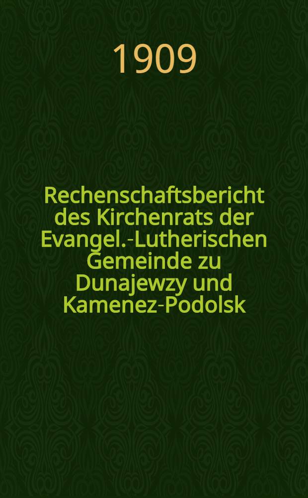 Rechenschaftsbericht des Kirchenrats der Evangel.-Lutherischen Gemeinde zu Dunajewzy und Kamenez-Podolsk : 1908