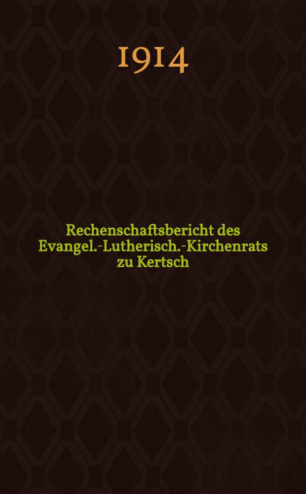Rechenschaftsbericht des Evangel.-Lutherisch.-Kirchenrats zu Kertsch : 1913