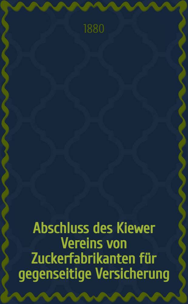 Abschluss des Kiewer Vereins von Zuckerfabrikanten für gegenseitige Versicherung