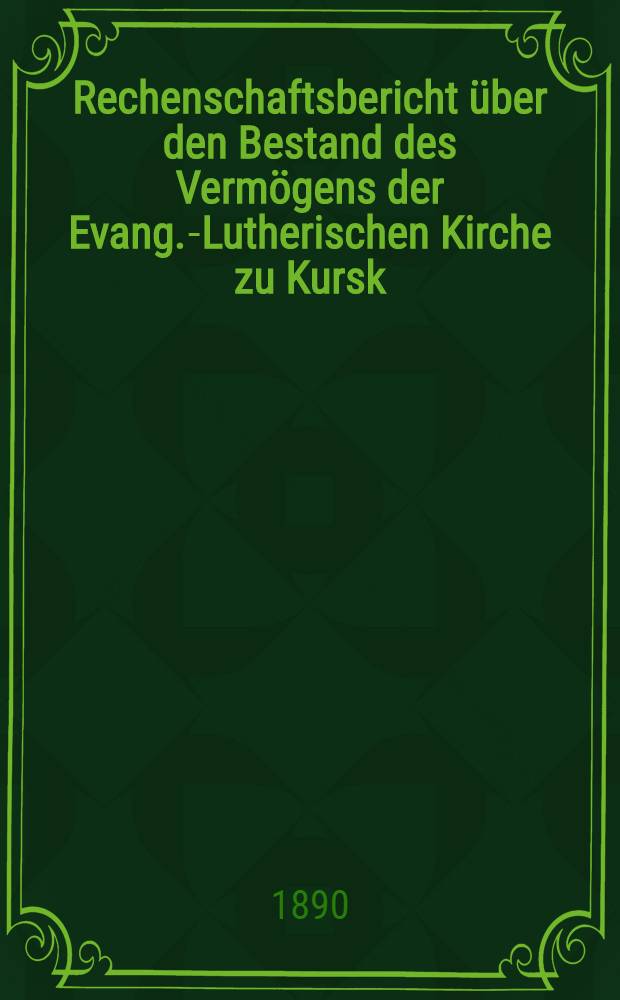 Rechenschaftsbericht über den Bestand des Vermögens der Evang.-Lutherischen Kirche zu Kursk
