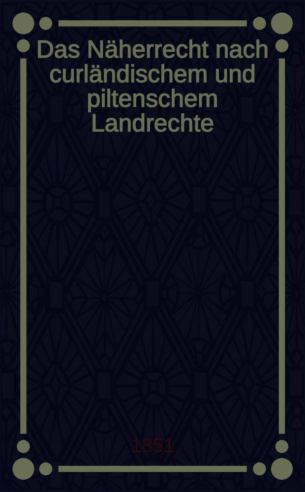 Das Näherrecht nach curländischem und piltenschem Landrechte