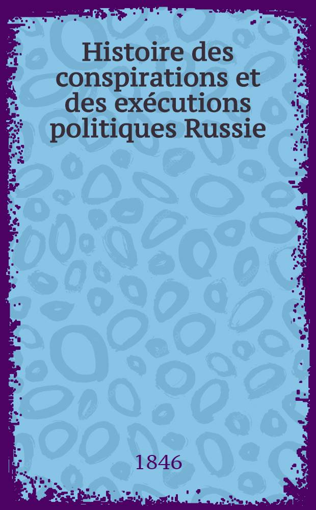 Histoire des conspirations et des ex&eacute;cutions politiques Russie