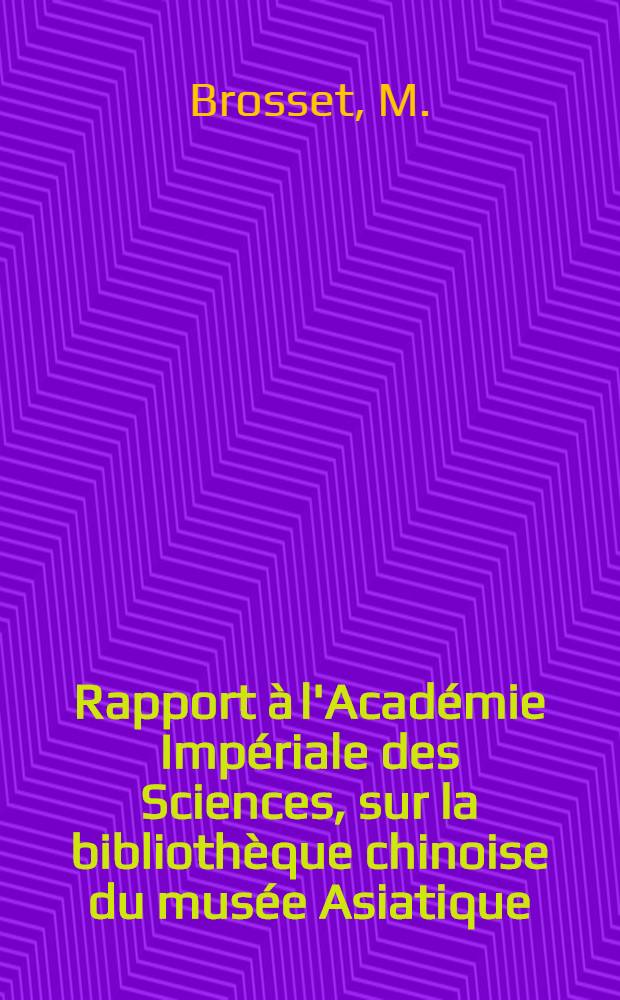 Rapport à l'Académie Impériale des Sciences, sur la bibliothèque chinoise du musée Asiatique