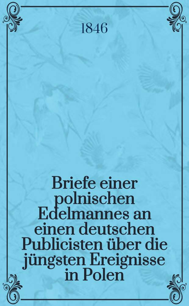 Briefe einer polnischen Edelmannes an einen deutschen Publicisten über die jüngsten Ereignisse in Polen