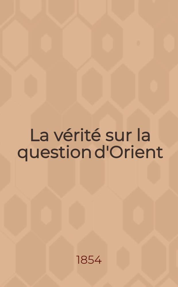 La vérité sur la question d'Orient