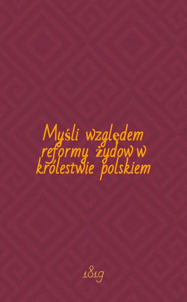 Myśli względem reformy żydow w królestwie polskiem