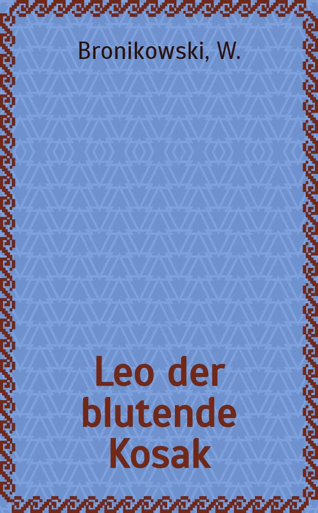 Leo der blutende Kosak : Novelle aus dem polnischen Aufstande im Jahre 1831