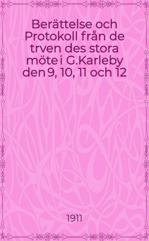 Berättelse och Protokoll från de trven des stora möte i G.Karleby den 9, 10, 11 och 12: te october 1911