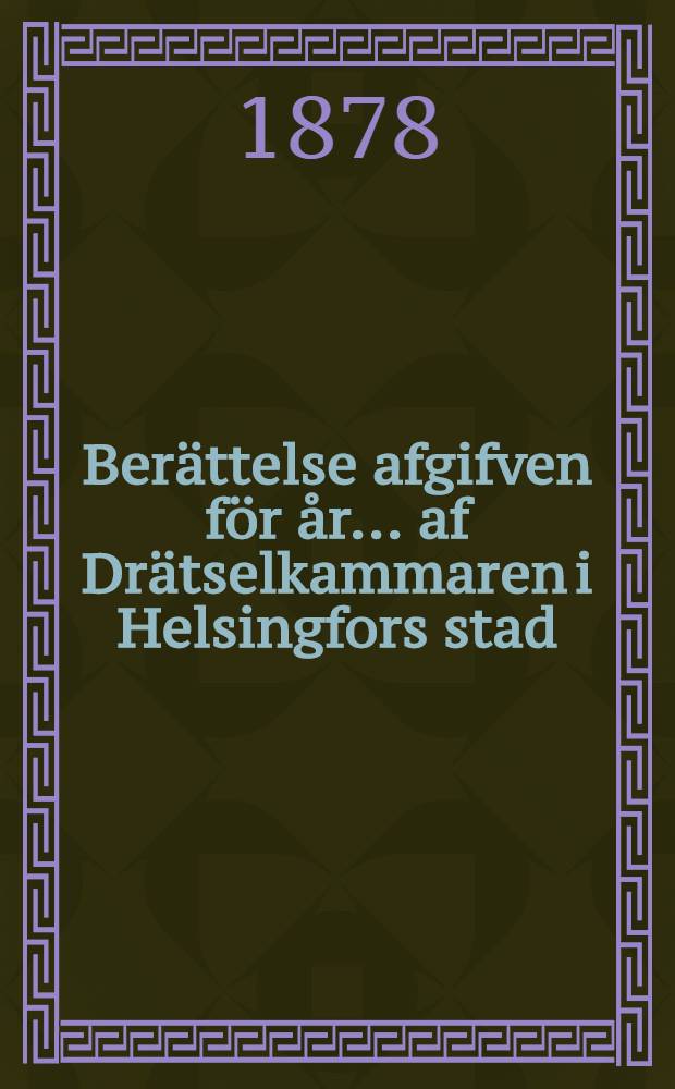Berättelse afgifven för år ... af Drätselkammaren i Helsingfors stad