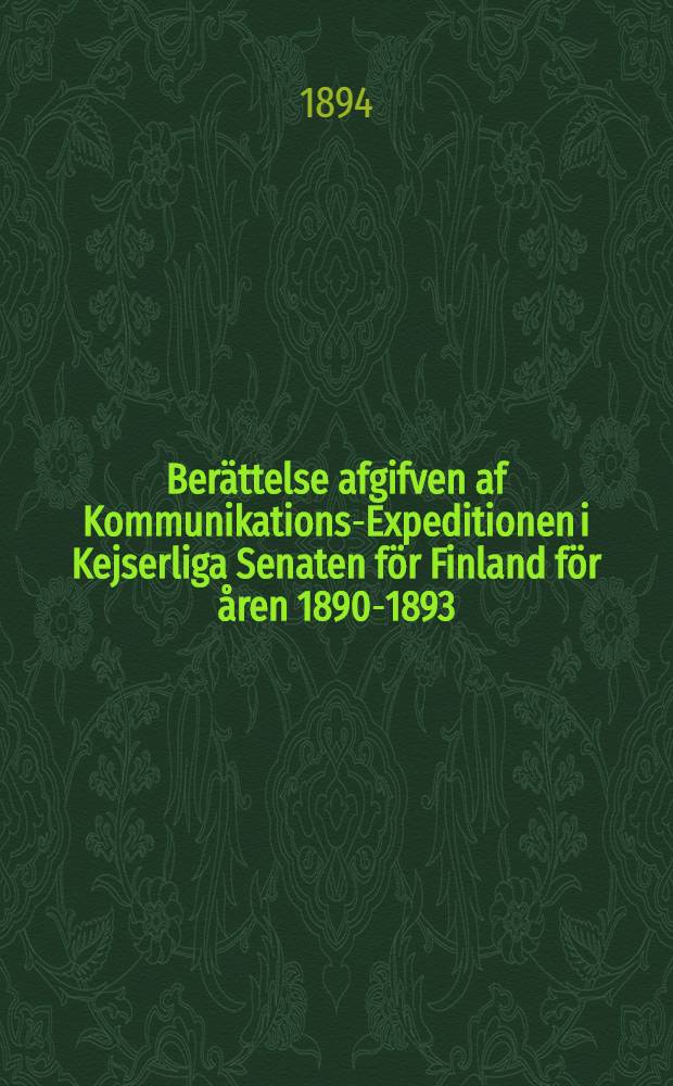 Berättelse afgifven af Kommunikations-Expeditionen i Kejserliga Senaten för Finland för åren 1890-1893