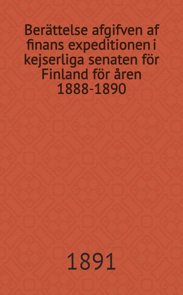 Berättelse afgifven af finans expeditionen i kejserliga senaten för Finland för åren 1888-1890