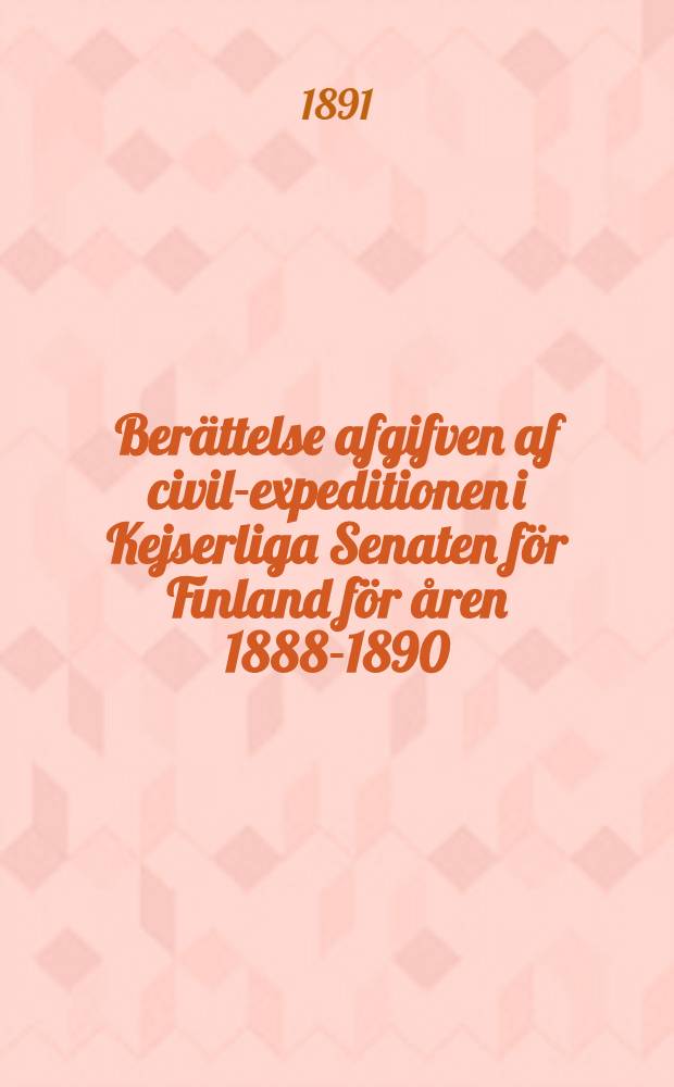 Berättelse afgifven af civil-expeditionen i Kejserliga Senaten för Finland för åren 1888-1890
