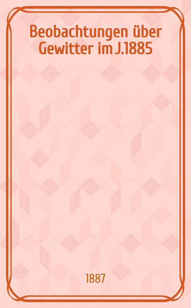 Beobachtungen über Gewitter im J.1885