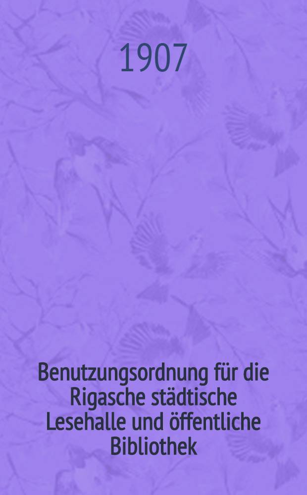 Benutzungsordnung für die Rigasche städtische Lesehalle und öffentliche Bibliothek