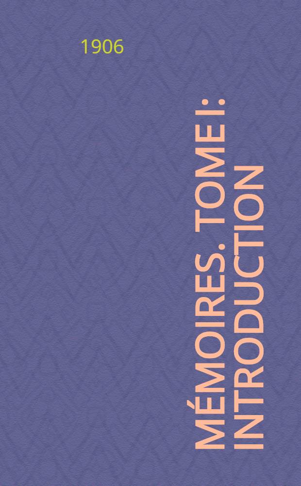 Mémoires. Tome I : Introduction ; Campagne de 1806-1807 (1-re partie)