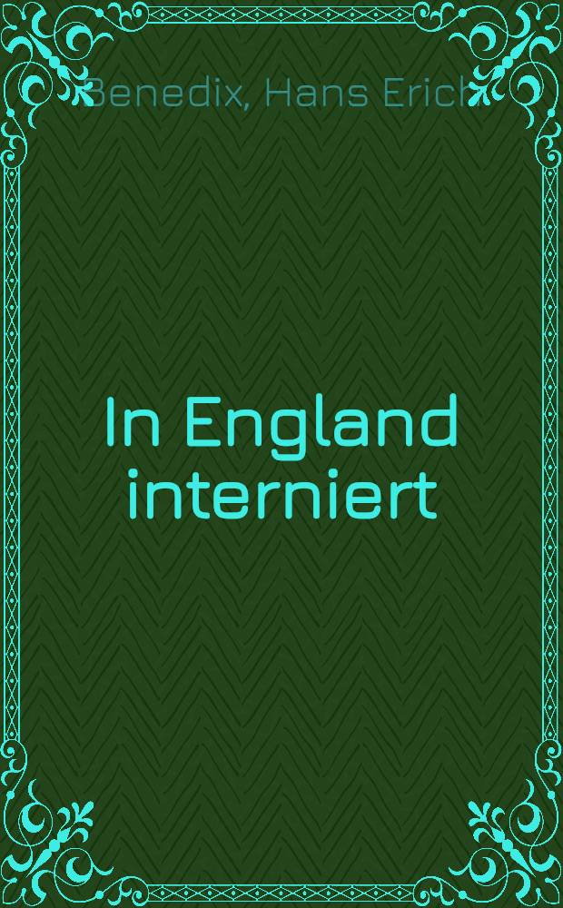 In England interniert : Eine Geschichte des Gefangenenwesens in England von Kriegsbeginn bis zum Frühjahr 1916
