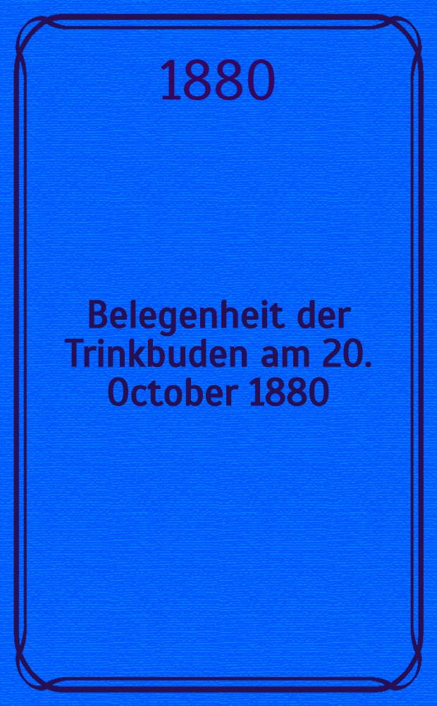 Belegenheit der Trinkbuden am 20. October 1880