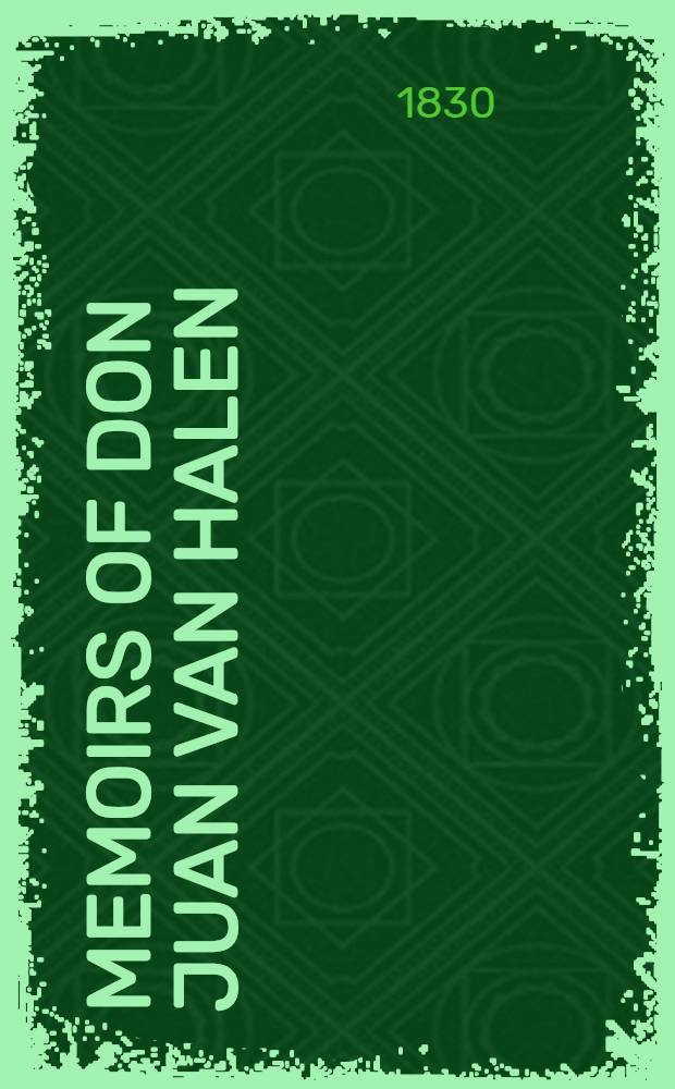 Memoirs of Don Juan van Halen; comprising the narrative of his imprisonment in the dungeons of the inquisition at Madrid; to which are added his journey to Russia, his campaign with the army of the Caucasus... : Edited from the original Spanish manuscript by the author of "Don Esteban" and "Sandoval"