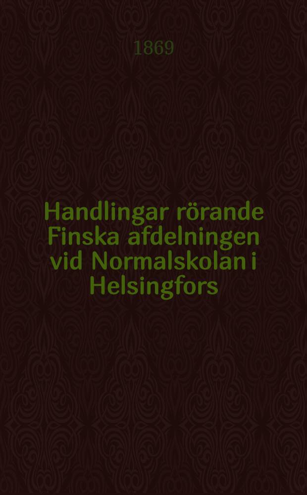 Handlingar rörande Finska afdelningen vid Normalskolan i Helsingfors