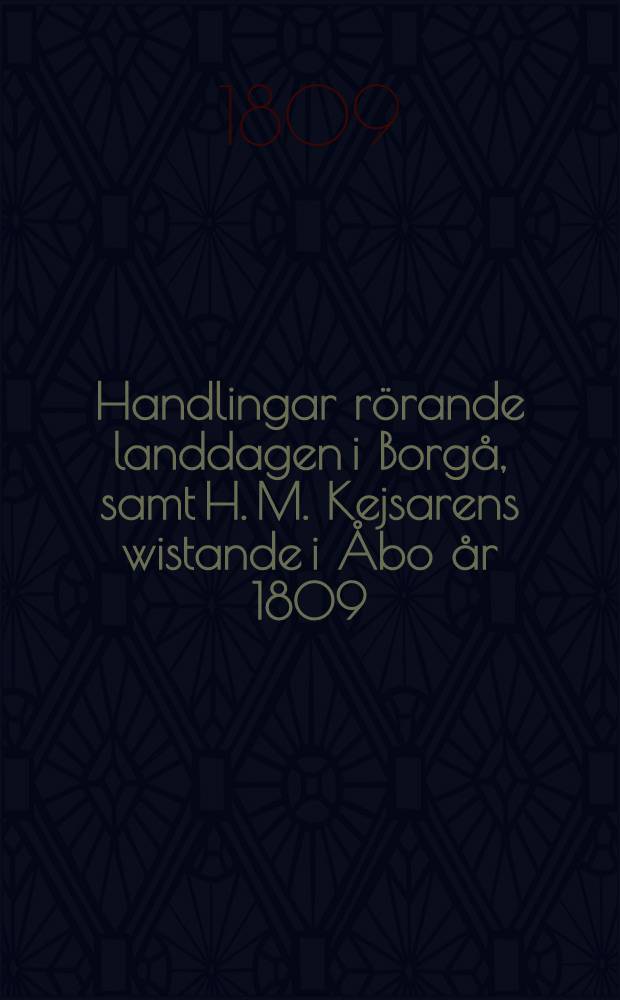 Handlingar rörande landdagen i Borgå, samt H. M. Kejsarens wistande i Åbo år 1809