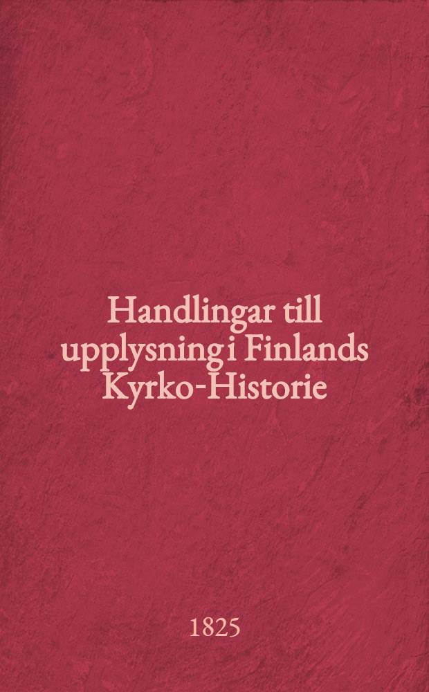 Handlingar till upplysning i Finlands Kyrko-Historie : Utgifne såsom Bihang till Åbo Erke-Stifts Circulaire-Bref