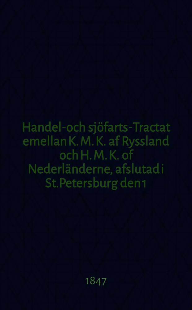 Handels- och sjöfarts-Tractat emellan K. M. K. af Ryssland och H. M. K. of Nederländerne, afslutad i St.Petersburg den 1/13 Sept. och ratificerad i Tsarskoje Selo den 25 Sept.1846