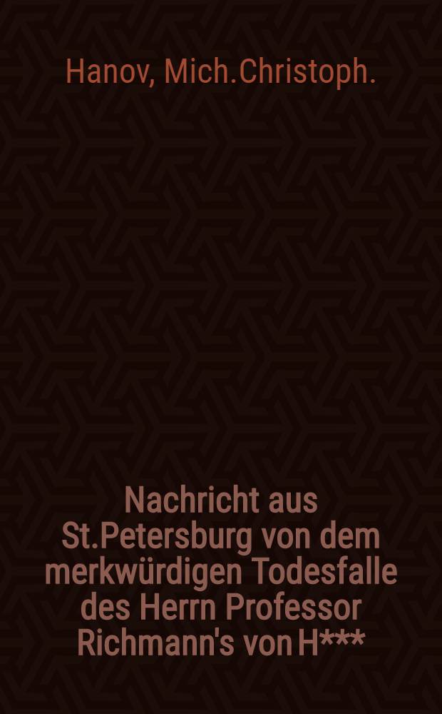 Nachricht aus St.Petersburg von dem merkw&uuml;rdigen Todesfalle des Herrn Professor Richmann's von H***
