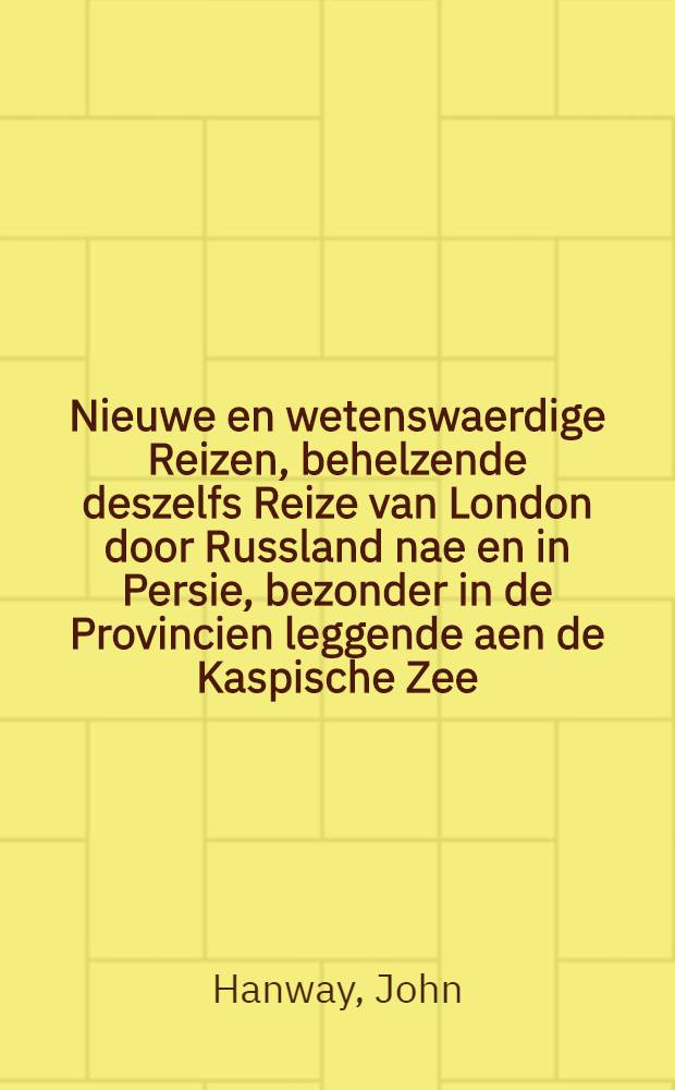 Nieuwe en wetenswaerdige Reizen, behelzende deszelfs Reize van London door Russland nae en in Persie, bezonder in de Provincien leggende aen de Kaspische Zee : Uit het Engelsh vertaeld