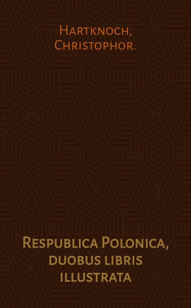 Respublica Polonica, duobus libris illustrata; quorum... posterior jus publicum Reipublicae Polonicae, Lithuanicae, provinciarumque annexarum comprehendit
