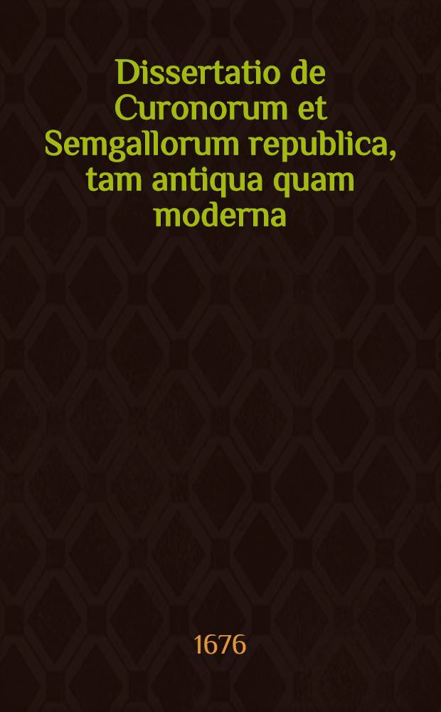 Dissertatio de Curonorum et Semgallorum republica, tam antiqua quam moderna