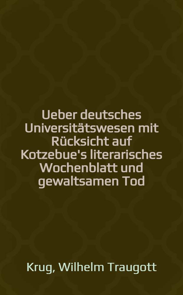 Ueber deutsches Universitätswesen mit Rücksicht auf Kotzebue's literarisches Wochenblatt und gewaltsamen Tod