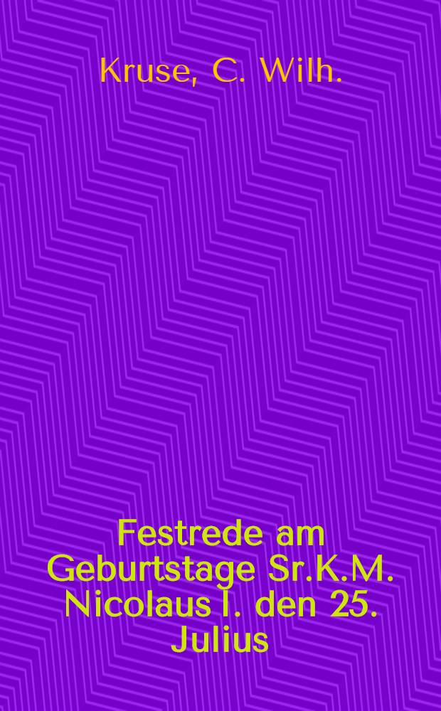 Festrede am Geburtstage Sr.K.M. Nicolaus I. den 25. Julius (sic) 1830