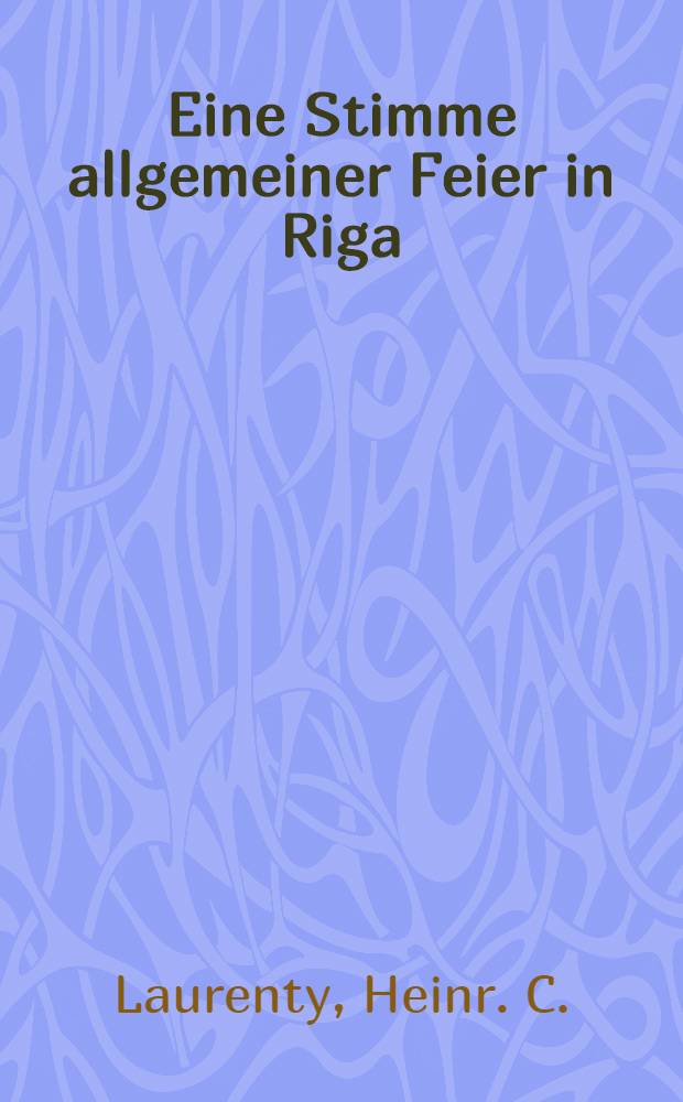 Eine Stimme allgemeiner Feier in Riga : S.K.H. dem Grossfürst und Thoronfolger, Alexander Nikolajewitsch, am 16. Juni 1829 : Pièce de vers