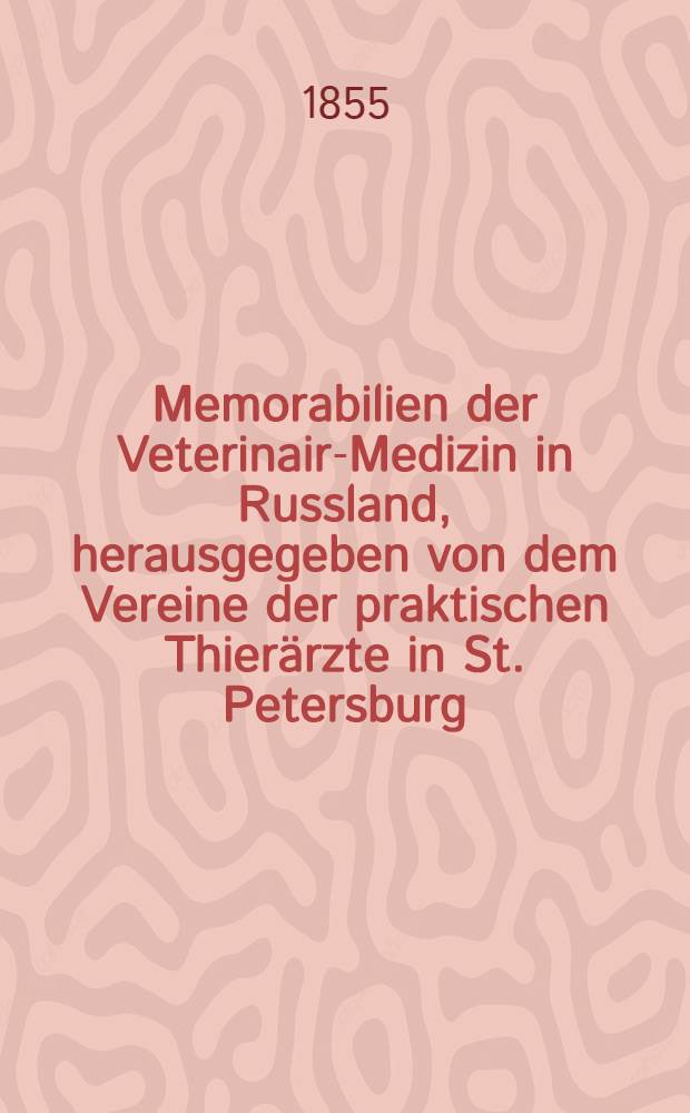 Memorabilien der Veterinair-Medizin in Russland, herausgegeben von dem Vereine der praktischen Thier&auml;rzte in St. Petersburg