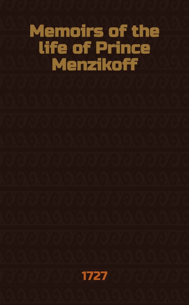 Memoirs of the life of Prince Menzikoff : From a foreign Minister of the Court of Russia