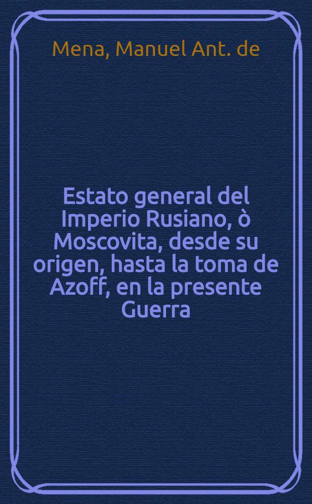 Estato general del Imperio Rusiano, ò Moscovita, desde su origen, hasta la toma de Azoff, en la presente Guerra