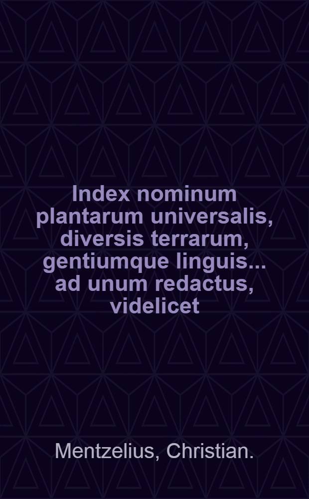 Index nominum plantarum universalis, diversis terrarum, gentiumque linguis... ad unum redactus, videlicet: latina, graeca, ... polonica, lituanica, ... rutenica...