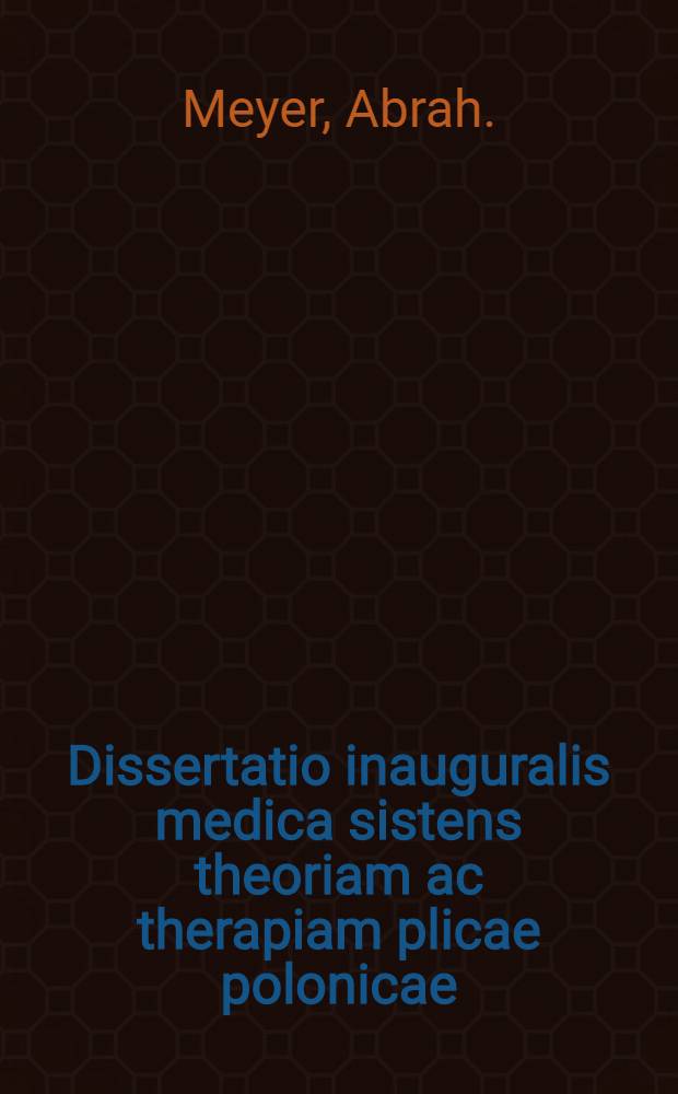 Dissertatio inauguralis medica sistens theoriam ac therapiam plicae polonicae