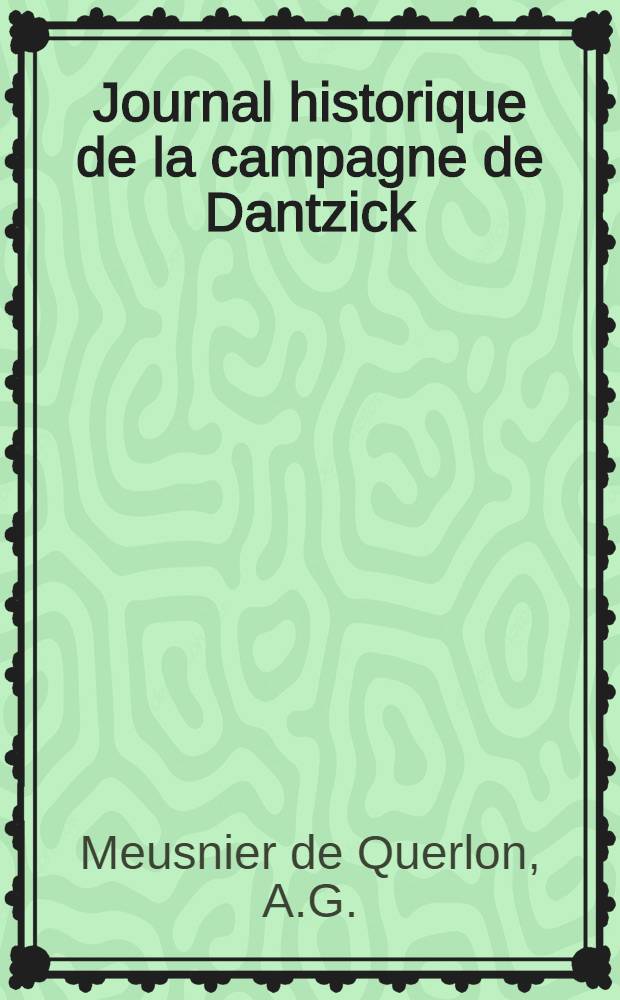 Journal historique de la campagne de Dantzick