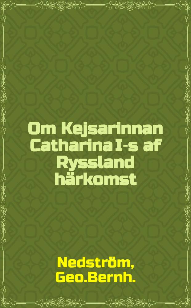 Om Kejsarinnan Catharina I-s af Ryssland h&auml;rkomst