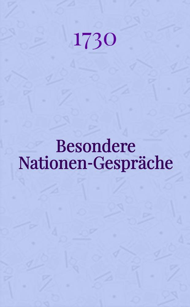Besondere Nationen-Gespr&auml;che : Nebst einer Critique &uuml;ber die Sitten und Gebr&auml;uche der russischen und ungrischen Nation 21 Entrevu&euml;