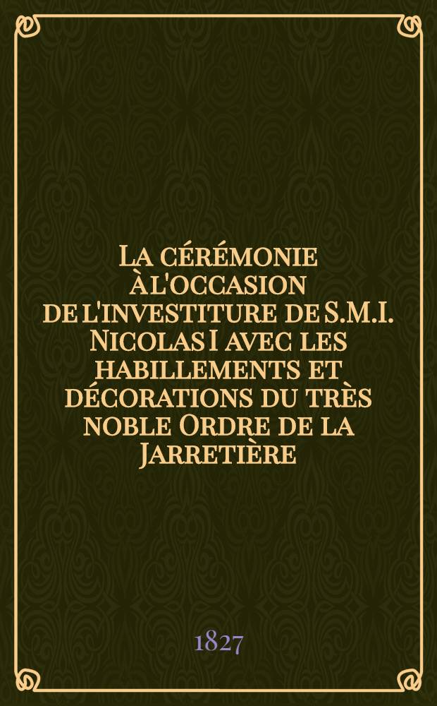 La cérémonie à l'occasion de l'investiture de S.M.I. Nicolas I avec les habillements et décorations du très noble Ordre de la Jarretière